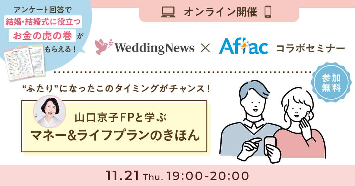 11/21(木)【参加無料】ウェディングニュース×アフラックのコラボセミナー開催♡賢い節約術やマネープランの立て方がオンラインで学べる！のカバー写真 0.525